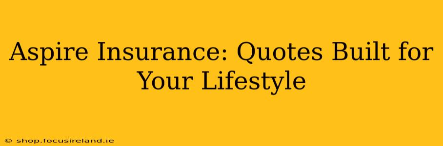 Aspire Insurance: Quotes Built for Your Lifestyle