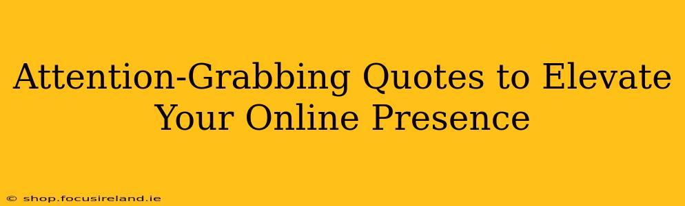 Attention-Grabbing Quotes to Elevate Your Online Presence