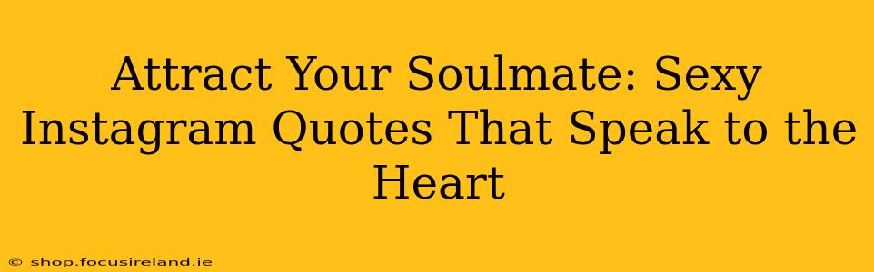Attract Your Soulmate: Sexy Instagram Quotes That Speak to the Heart