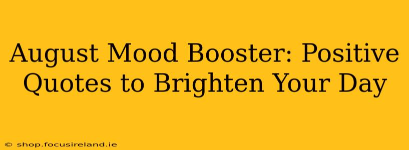 August Mood Booster: Positive Quotes to Brighten Your Day