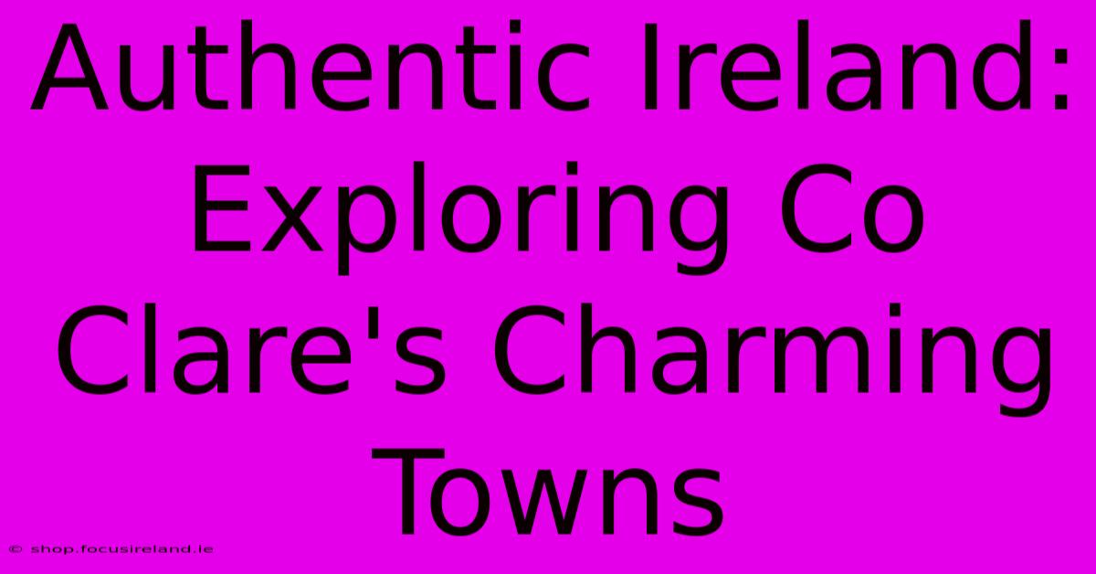 Authentic Ireland: Exploring Co Clare's Charming Towns