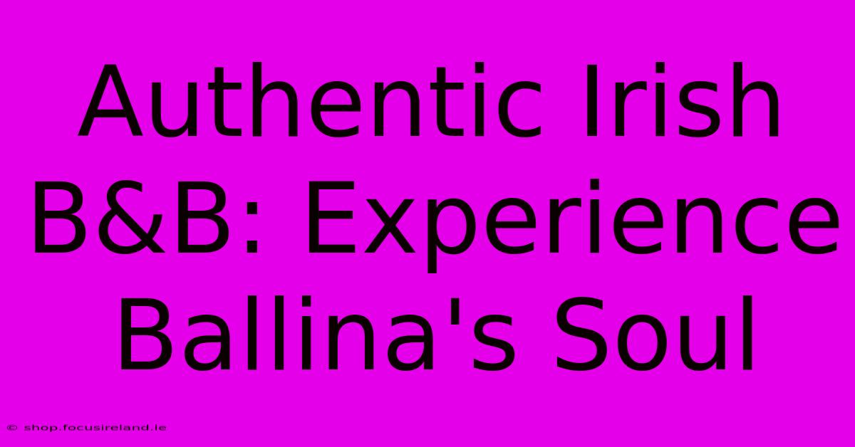 Authentic Irish B&B: Experience Ballina's Soul