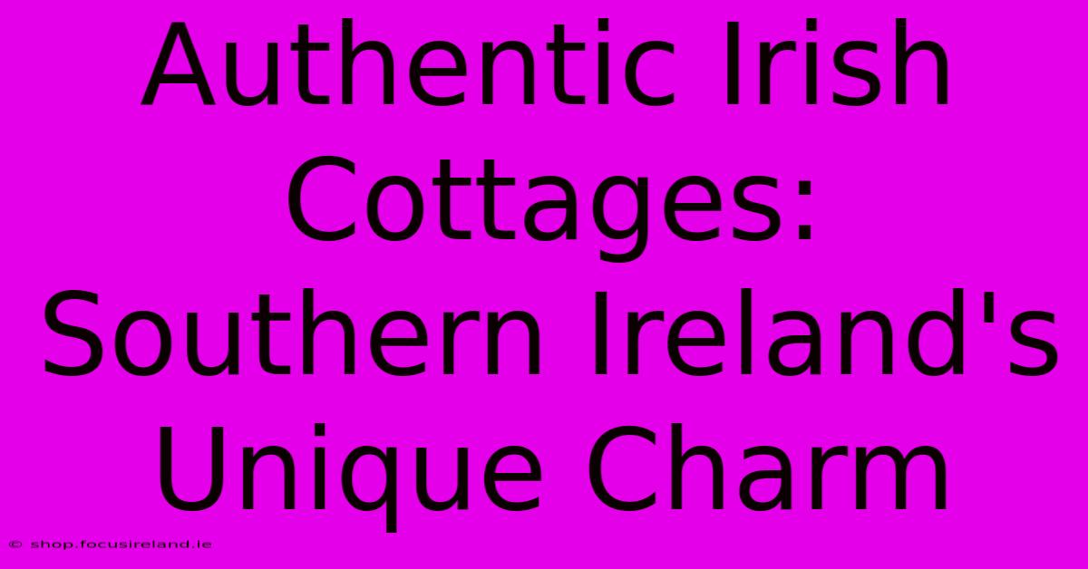 Authentic Irish Cottages: Southern Ireland's Unique Charm