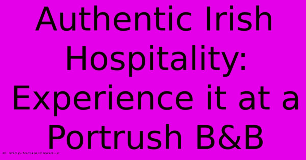 Authentic Irish Hospitality: Experience It At A Portrush B&B