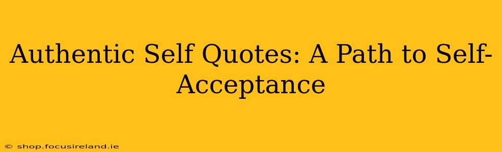 Authentic Self Quotes: A Path to Self-Acceptance