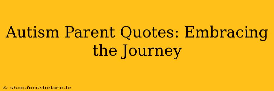 Autism Parent Quotes: Embracing the Journey