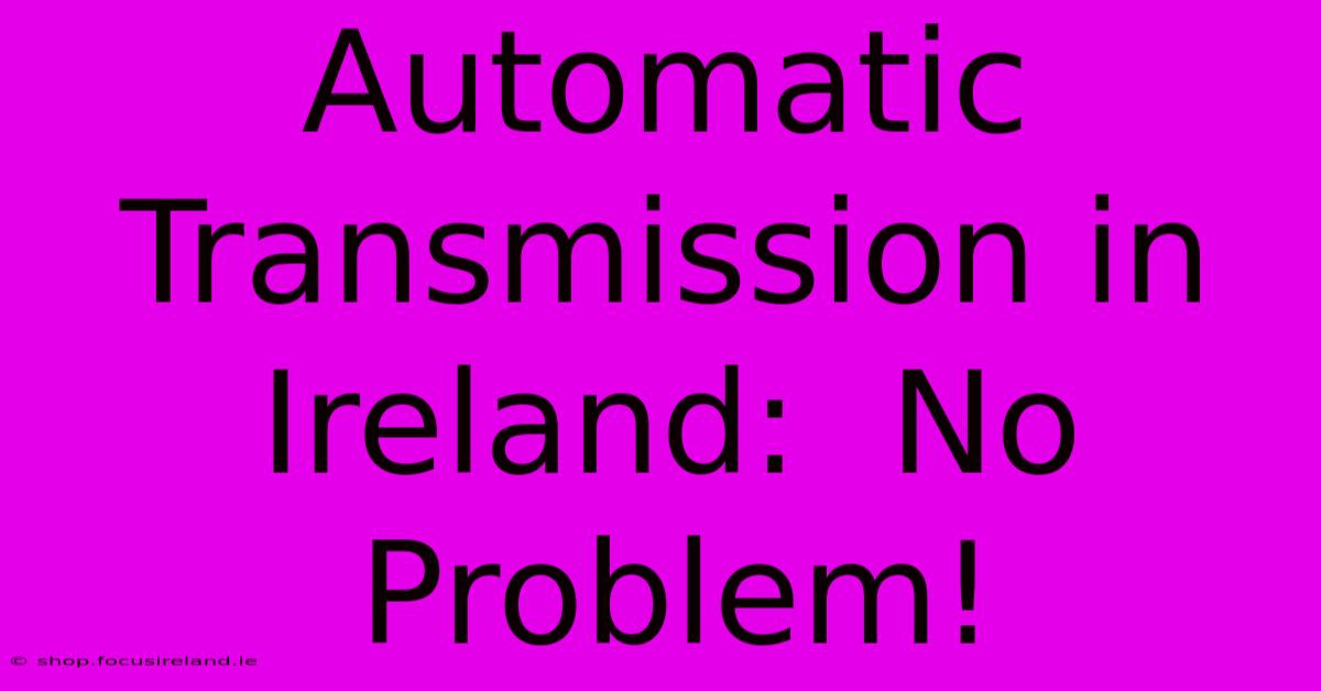 Automatic Transmission In Ireland:  No Problem!