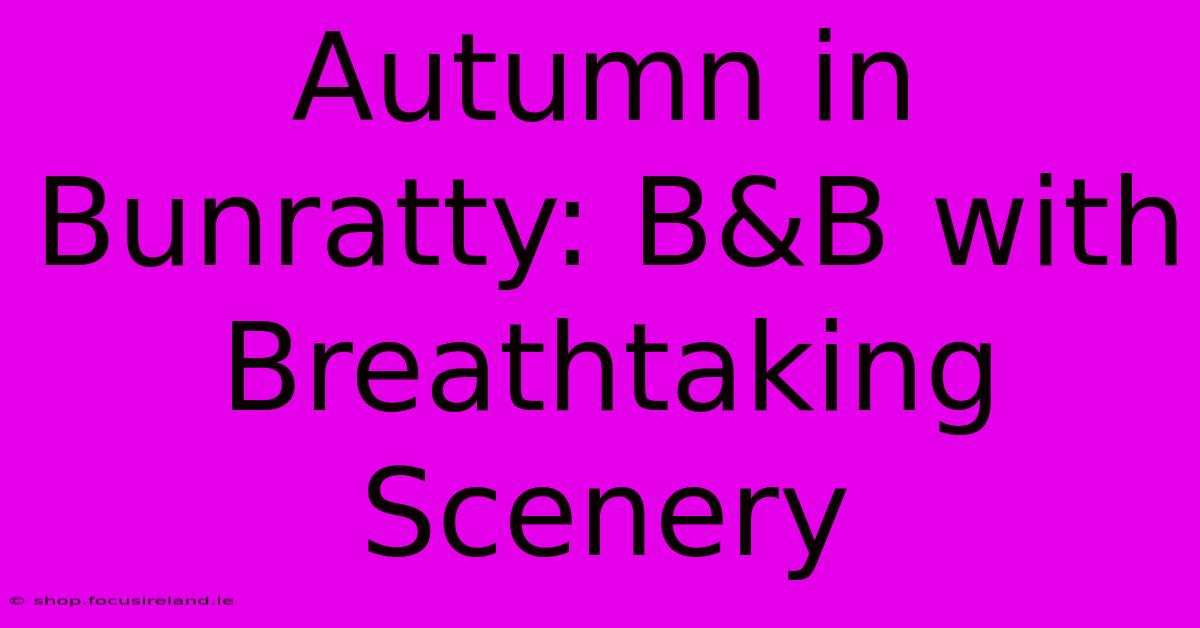 Autumn In Bunratty: B&B With Breathtaking Scenery