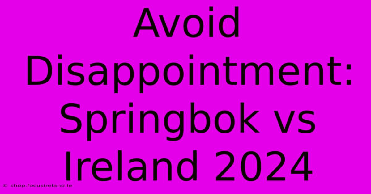 Avoid Disappointment: Springbok Vs Ireland 2024