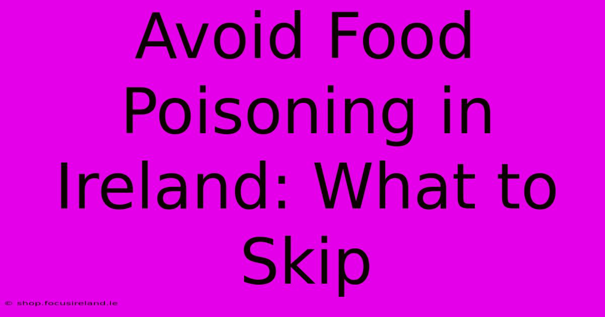 Avoid Food Poisoning In Ireland: What To Skip