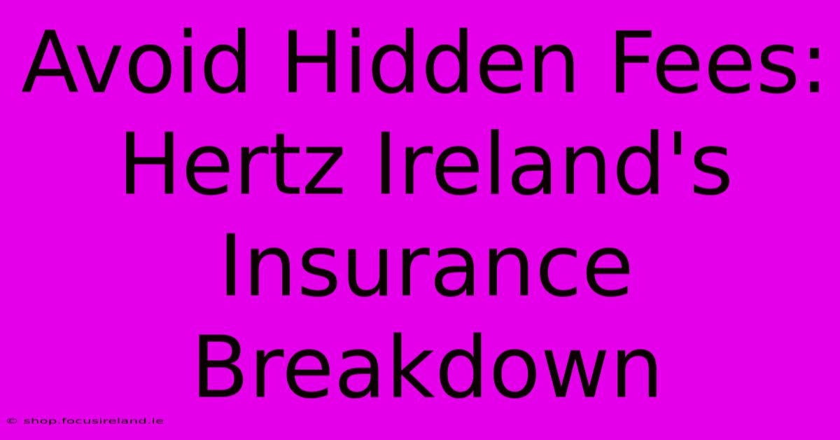 Avoid Hidden Fees: Hertz Ireland's Insurance Breakdown