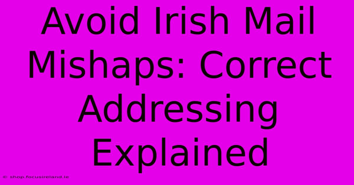 Avoid Irish Mail Mishaps: Correct Addressing Explained