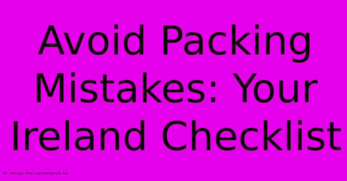 Avoid Packing Mistakes: Your Ireland Checklist