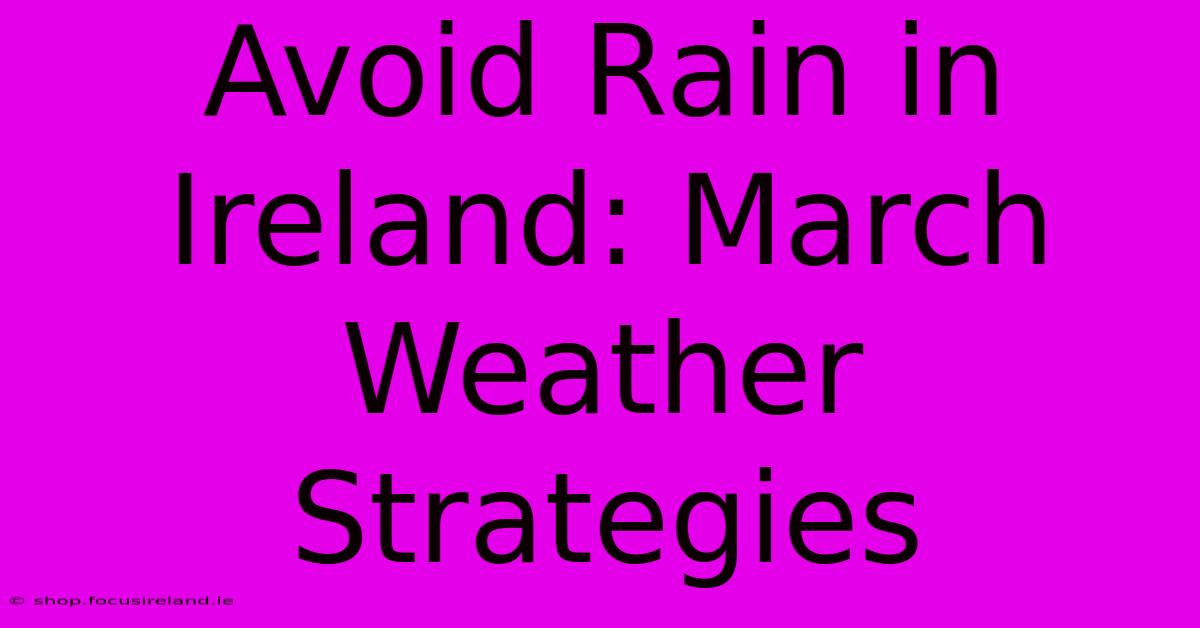 Avoid Rain In Ireland: March Weather Strategies