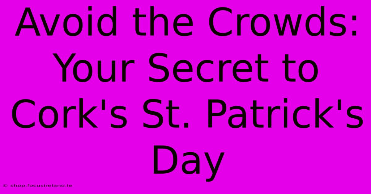 Avoid The Crowds: Your Secret To Cork's St. Patrick's Day