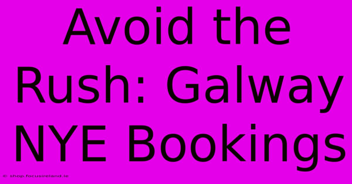 Avoid The Rush: Galway NYE Bookings