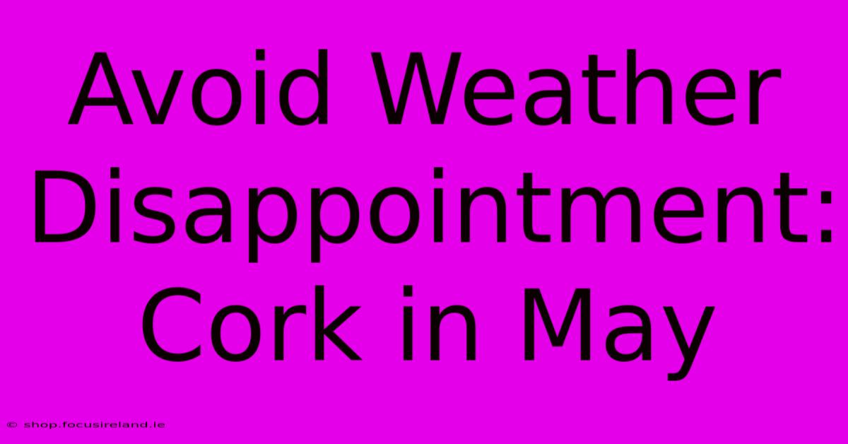 Avoid Weather Disappointment: Cork In May