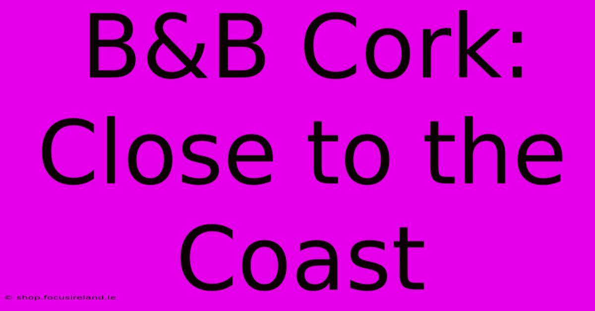 B&B Cork:  Close To The Coast