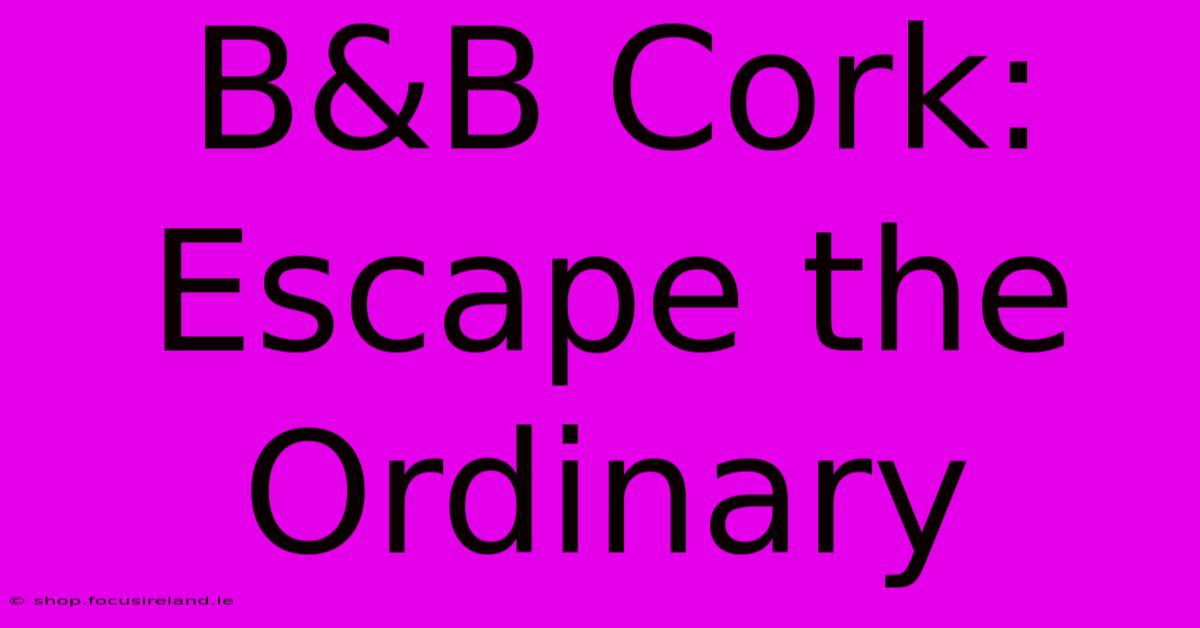 B&B Cork:  Escape The Ordinary