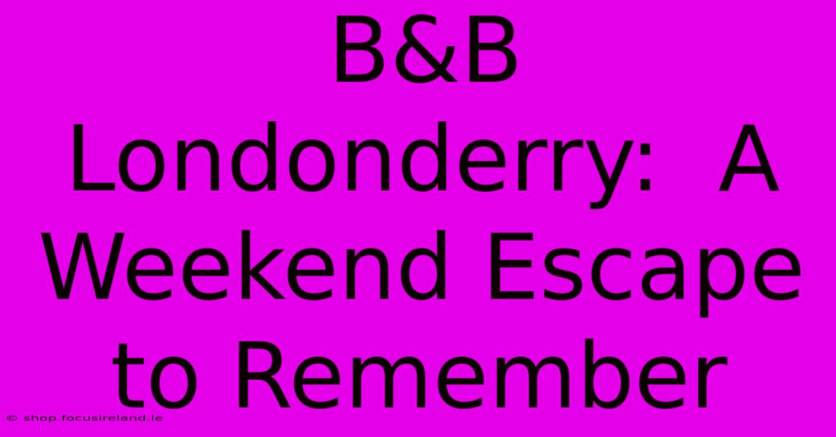 B&B Londonderry:  A Weekend Escape To Remember