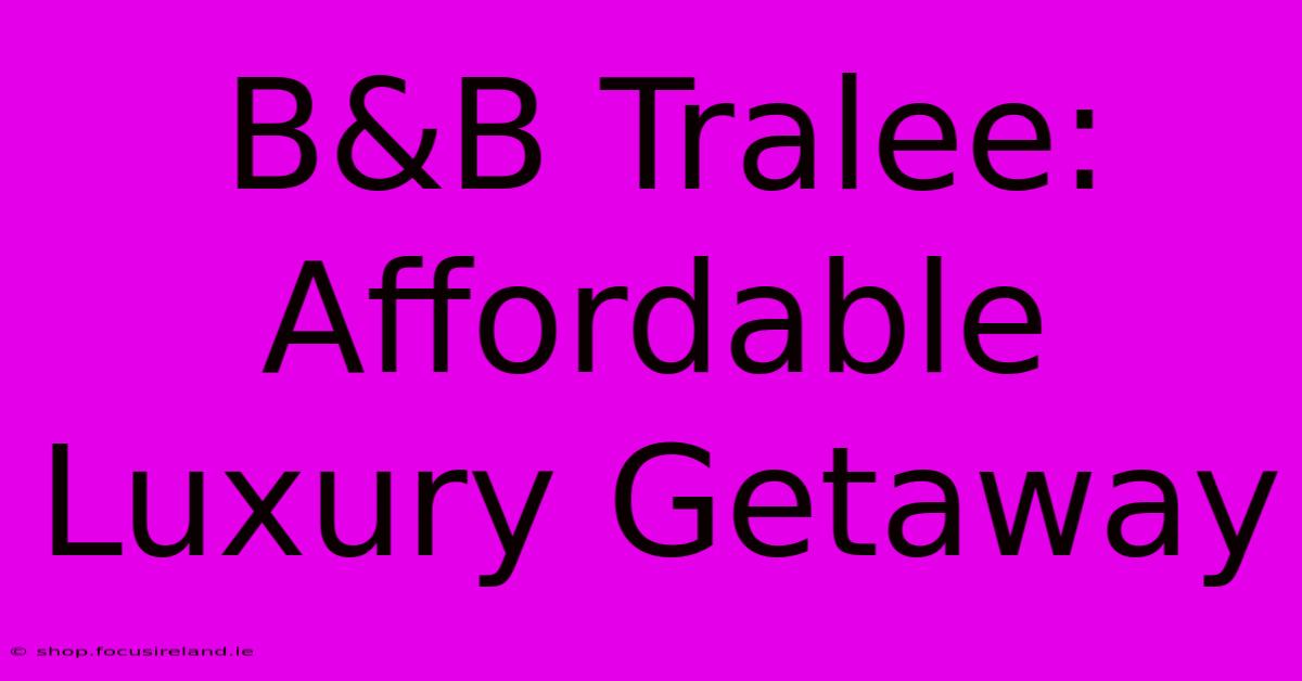 B&B Tralee:  Affordable Luxury Getaway