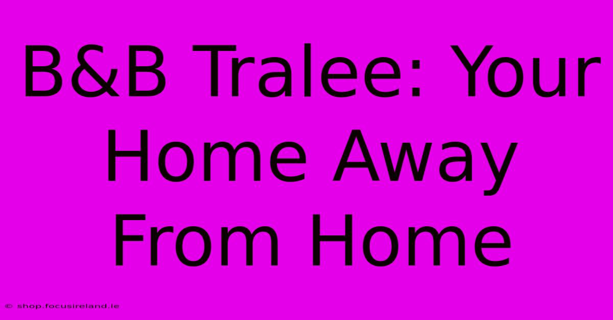 B&B Tralee: Your Home Away From Home