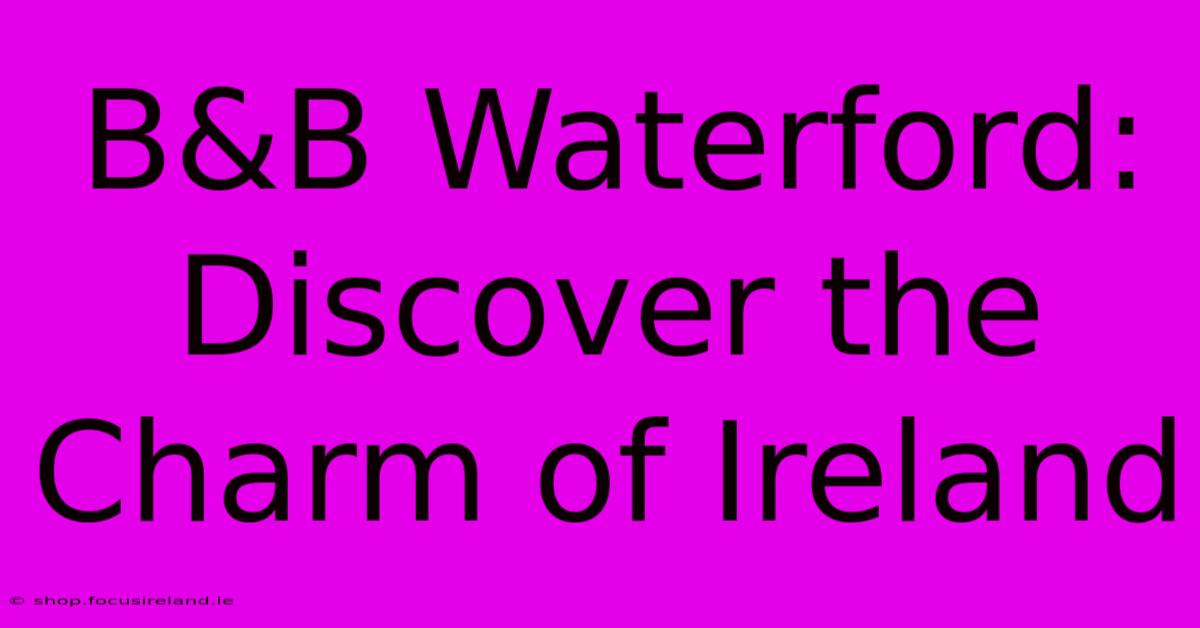 B&B Waterford: Discover The Charm Of Ireland