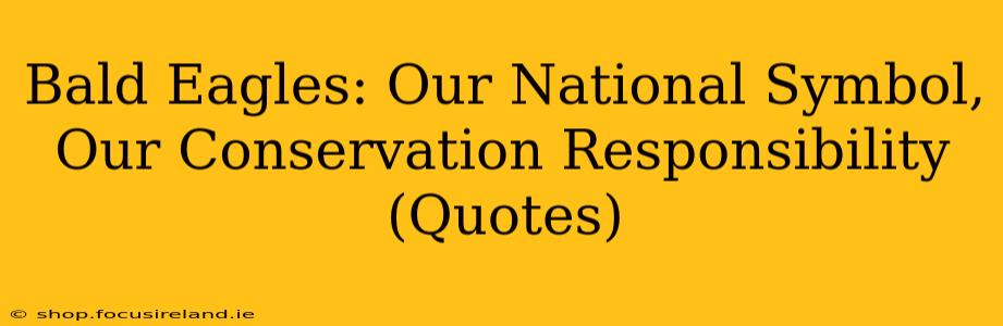 Bald Eagles: Our National Symbol, Our Conservation Responsibility (Quotes)