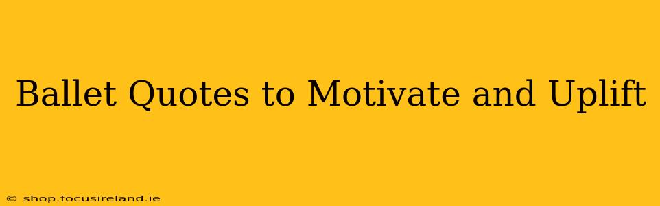 Ballet Quotes to Motivate and Uplift