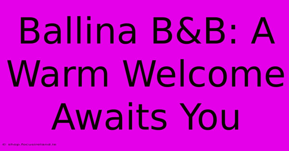 Ballina B&B: A Warm Welcome Awaits You