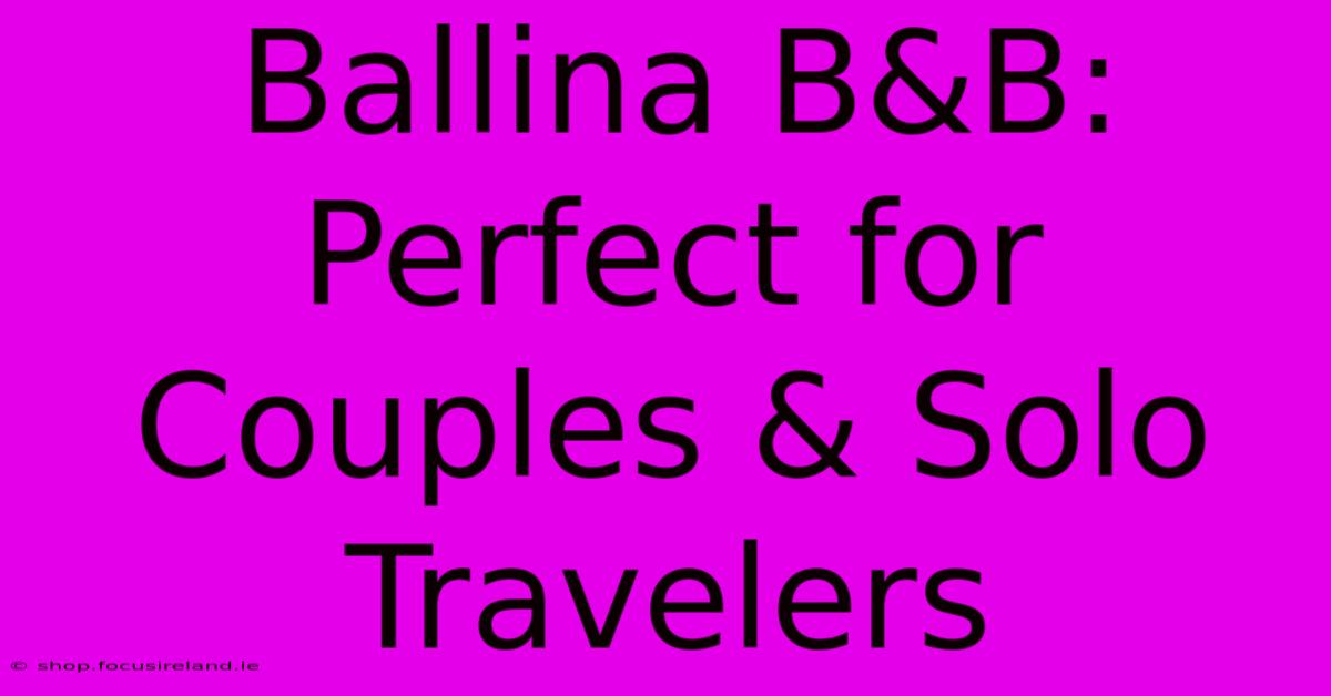 Ballina B&B: Perfect For Couples & Solo Travelers