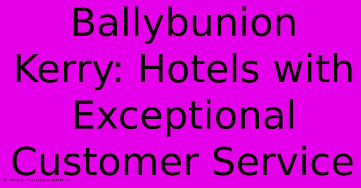 Ballybunion Kerry: Hotels With Exceptional Customer Service