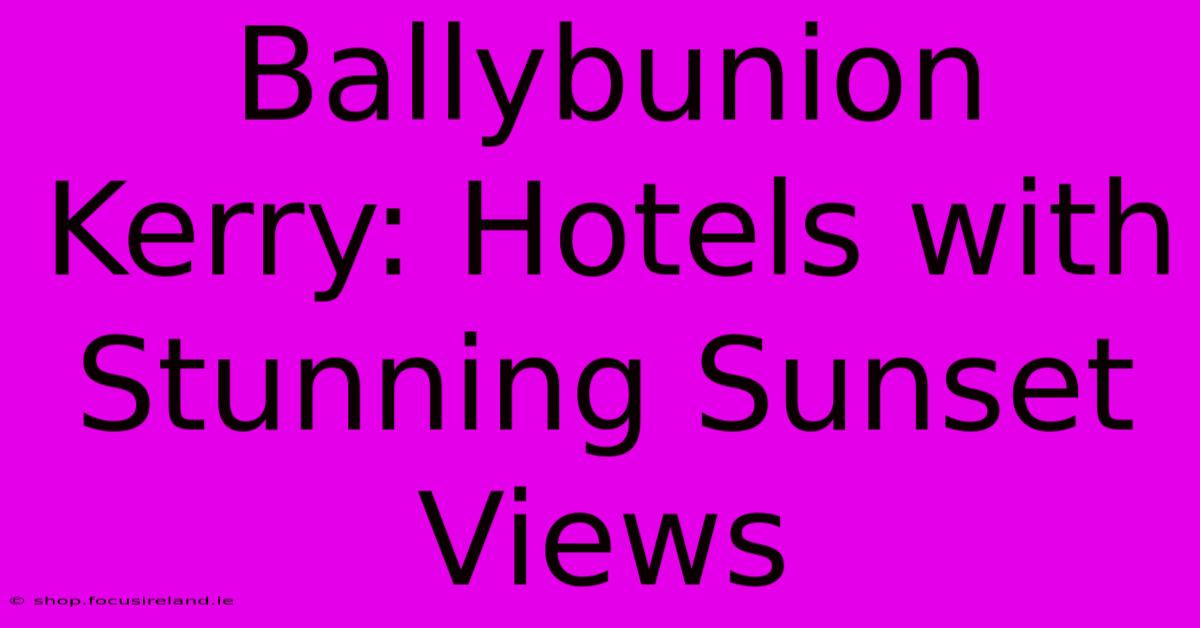 Ballybunion Kerry: Hotels With Stunning Sunset Views