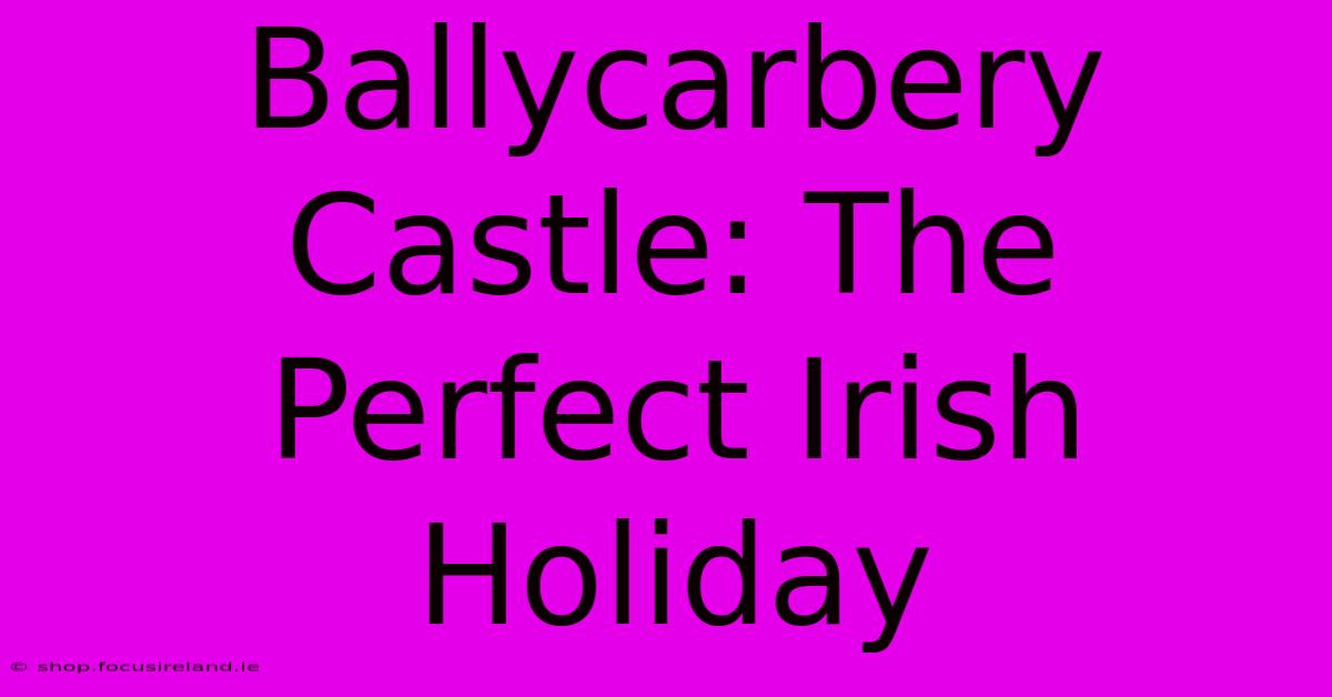 Ballycarbery Castle: The Perfect Irish Holiday