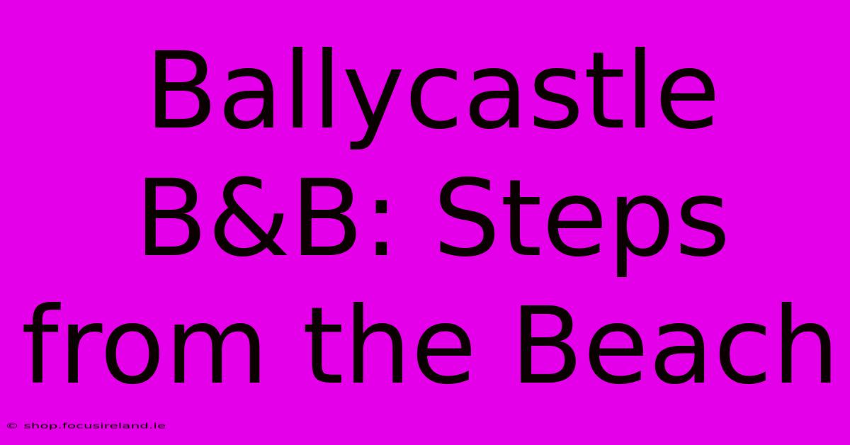 Ballycastle B&B: Steps From The Beach