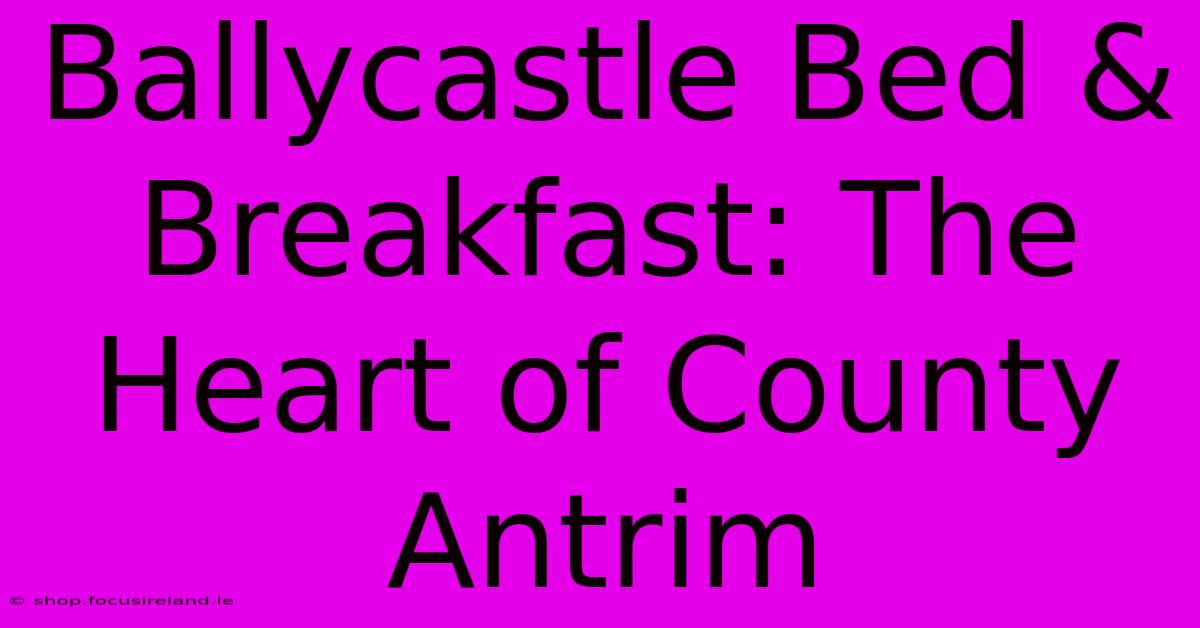 Ballycastle Bed & Breakfast: The Heart Of County Antrim