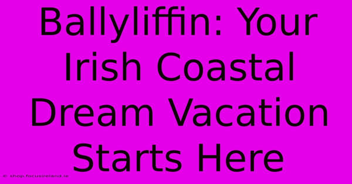 Ballyliffin: Your Irish Coastal Dream Vacation Starts Here