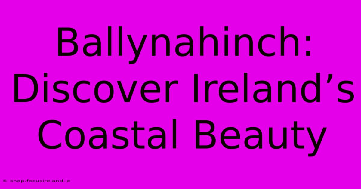 Ballynahinch:  Discover Ireland’s Coastal Beauty