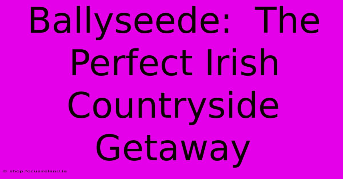 Ballyseede:  The Perfect Irish Countryside Getaway