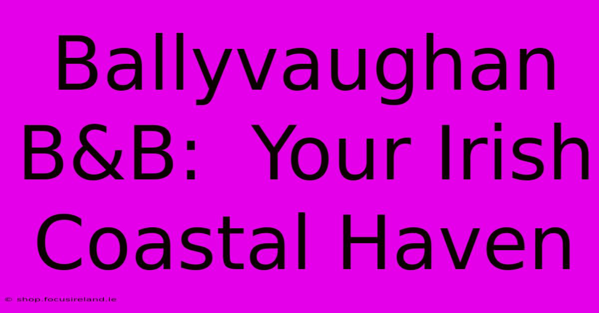 Ballyvaughan B&B:  Your Irish Coastal Haven