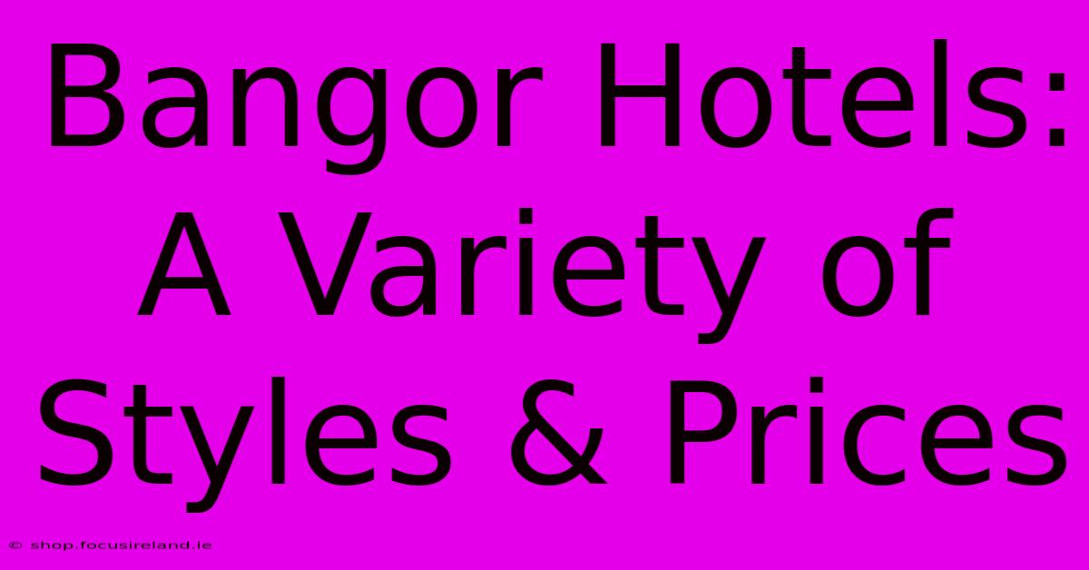 Bangor Hotels: A Variety Of Styles & Prices