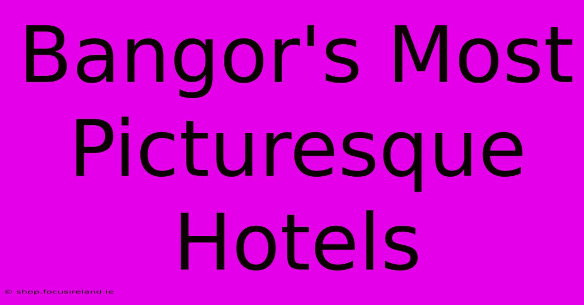 Bangor's Most Picturesque Hotels