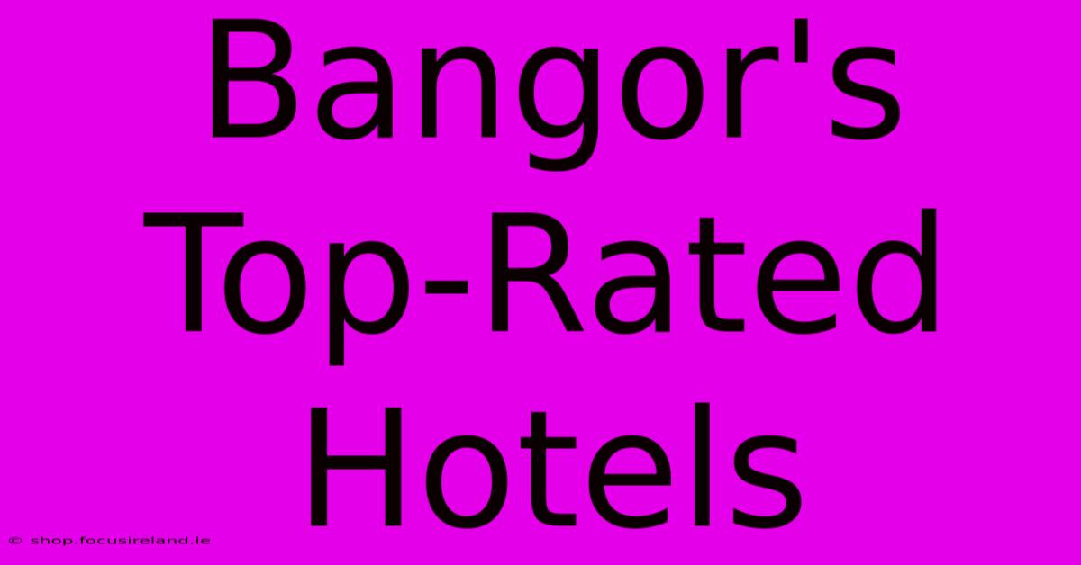 Bangor's Top-Rated Hotels