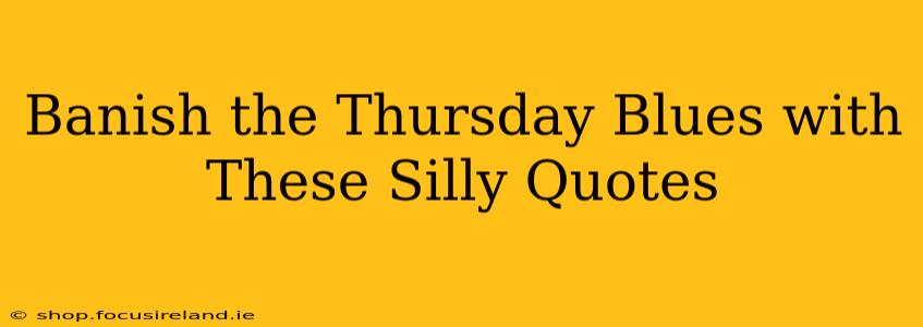 Banish the Thursday Blues with These Silly Quotes