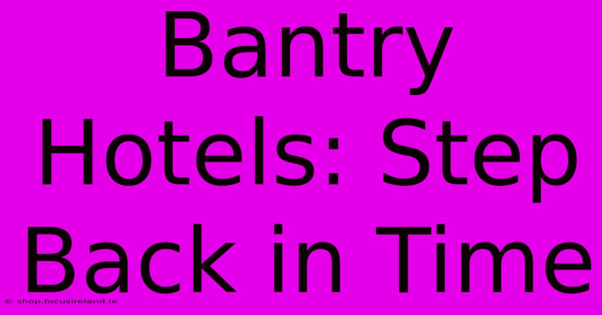 Bantry Hotels: Step Back In Time