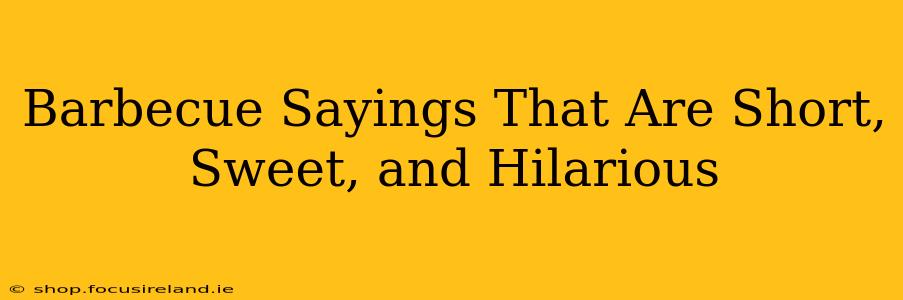 Barbecue Sayings That Are Short, Sweet, and Hilarious