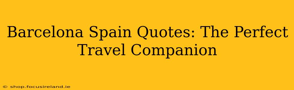 Barcelona Spain Quotes: The Perfect Travel Companion