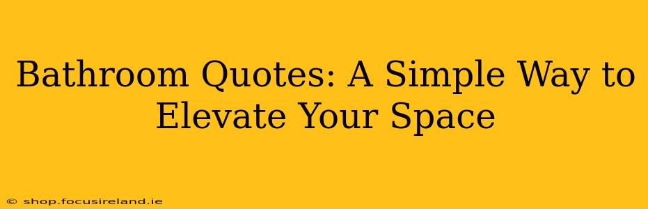 Bathroom Quotes: A Simple Way to Elevate Your Space