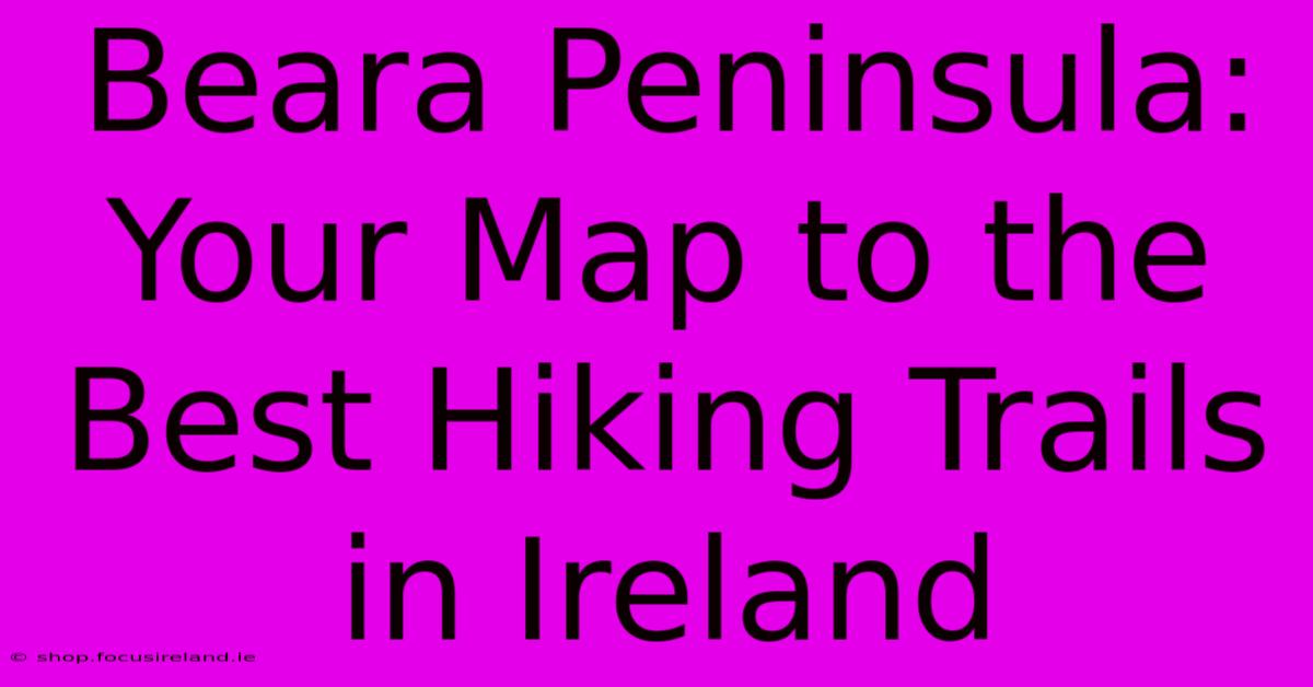 Beara Peninsula: Your Map To The Best Hiking Trails In Ireland