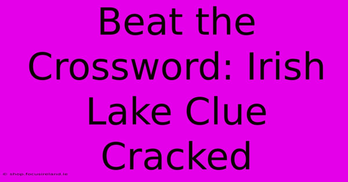 Beat The Crossword: Irish Lake Clue Cracked